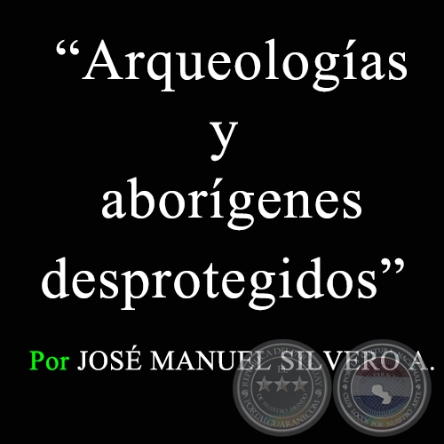 Arqueologas y aborgenes desprotegidos - Por JOS MANUEL SILVERO A. - Sbado, 7 de marzo de 2009